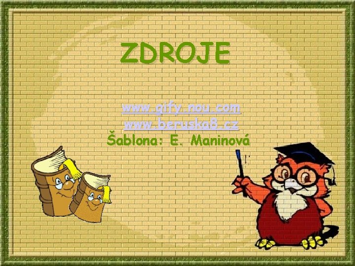 ZDROJE www. gify. nou. com www. beruska 8. cz Šablona: E. Maninová 