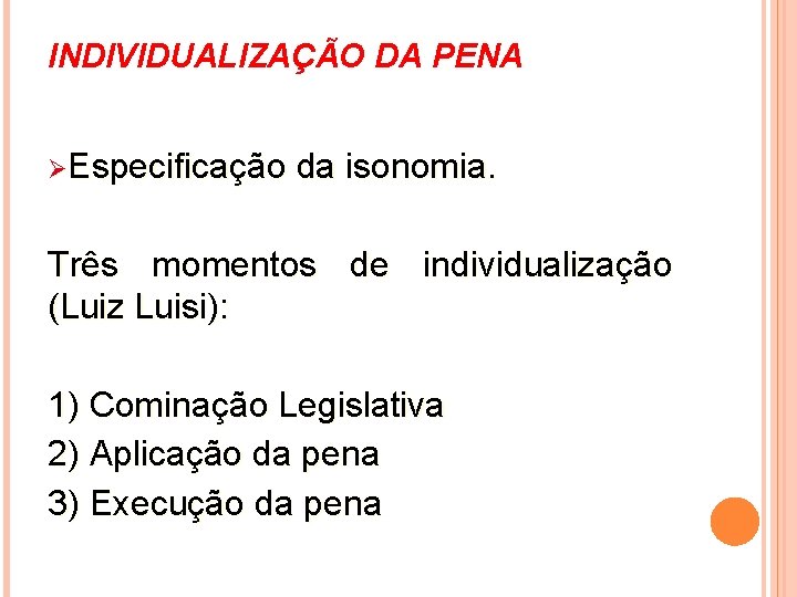 INDIVIDUALIZAÇÃO DA PENA ØEspecificação da isonomia. Três momentos de individualização (Luiz Luisi): 1) Cominação