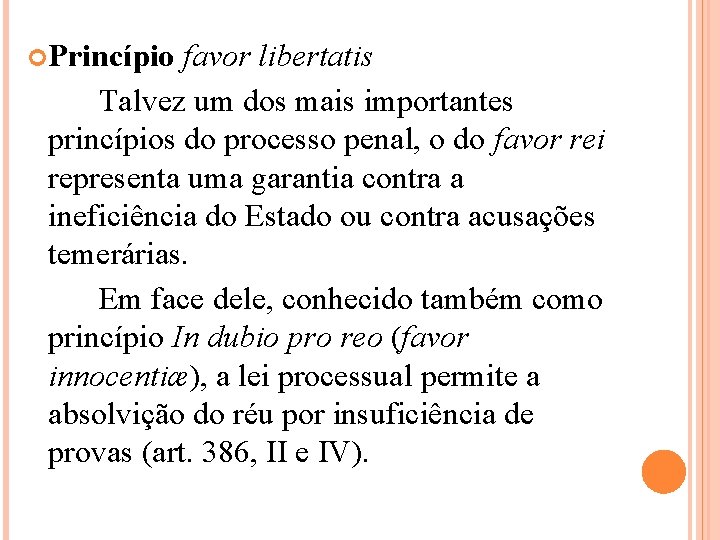  Princípio favor libertatis Talvez um dos mais importantes princípios do processo penal, o