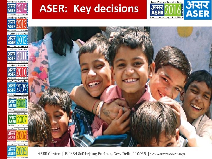 ASER: Key decisions ASER Centre | B 4/54 Safdarjung Enclave, New Delhi 110029 |