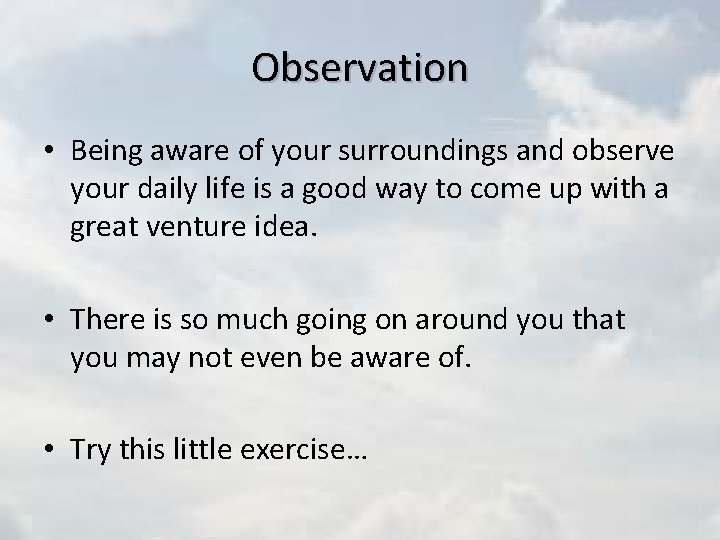 Observation • Being aware of your surroundings and observe your daily life is a