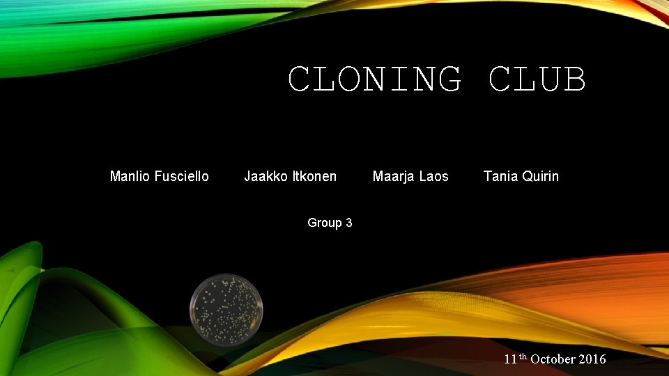 CLONING CLUB Manlio Fusciello Jaakko Itkonen Maarja Laos Tania Quirin Group 3 11 th