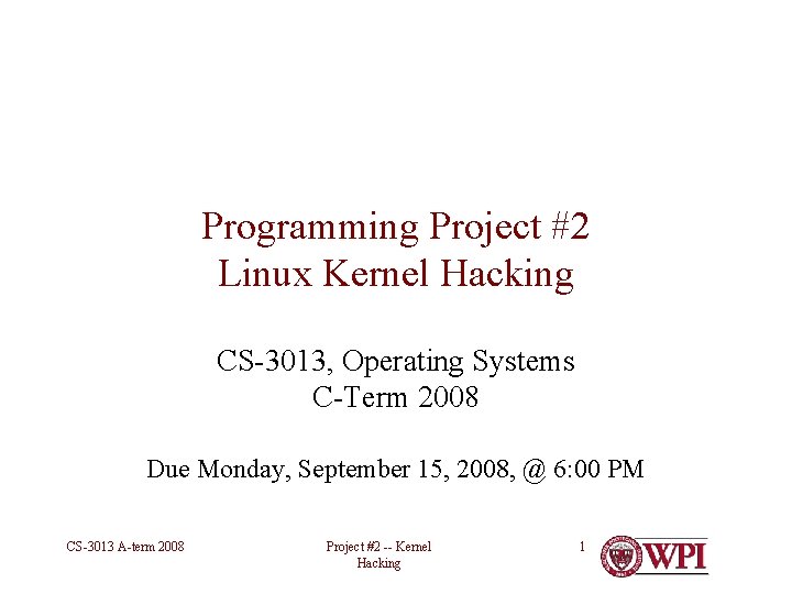 Programming Project #2 Linux Kernel Hacking CS-3013, Operating Systems C-Term 2008 Due Monday, September