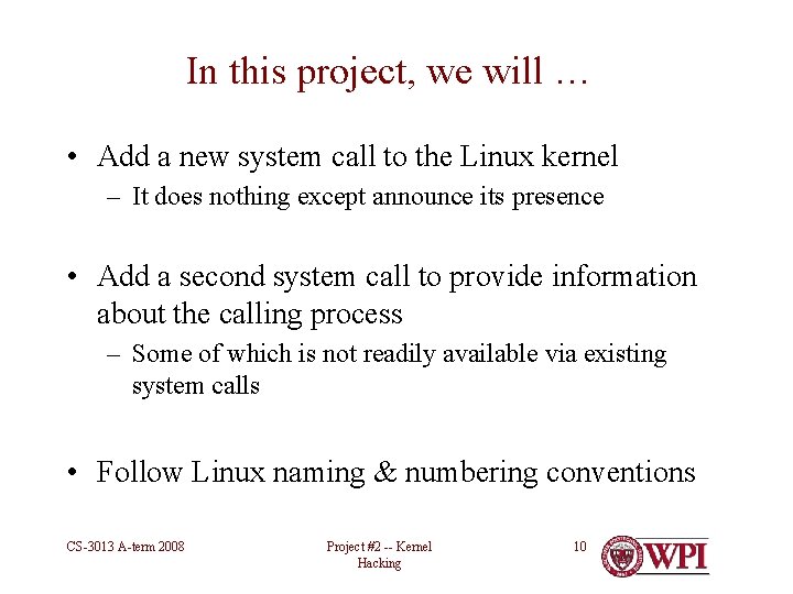In this project, we will … • Add a new system call to the