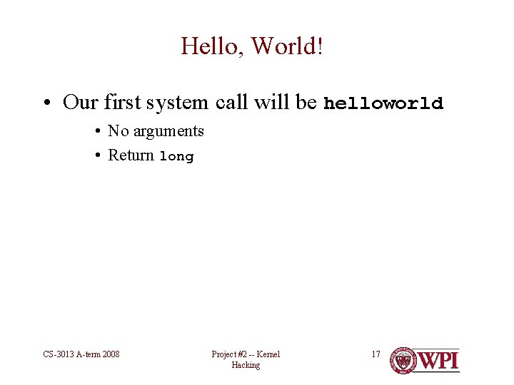 Hello, World! • Our first system call will be helloworld • No arguments •