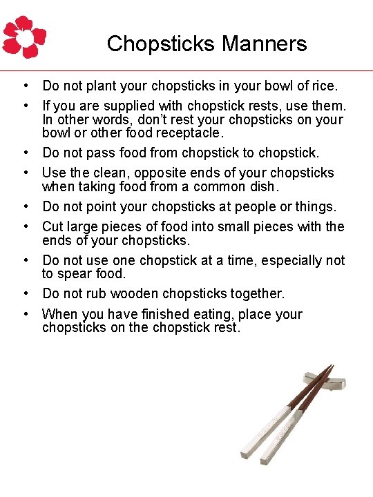 Chopsticks Manners • Do not plant your chopsticks in your bowl of rice. •