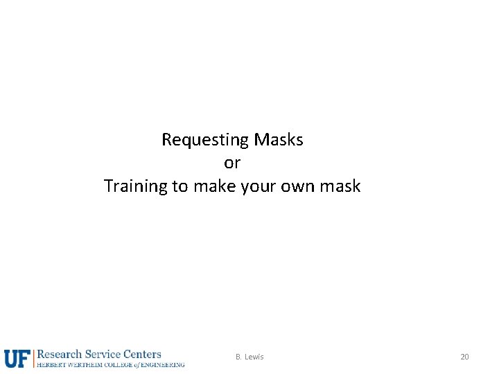 Requesting Masks or Training to make your own mask B. Lewis 20 