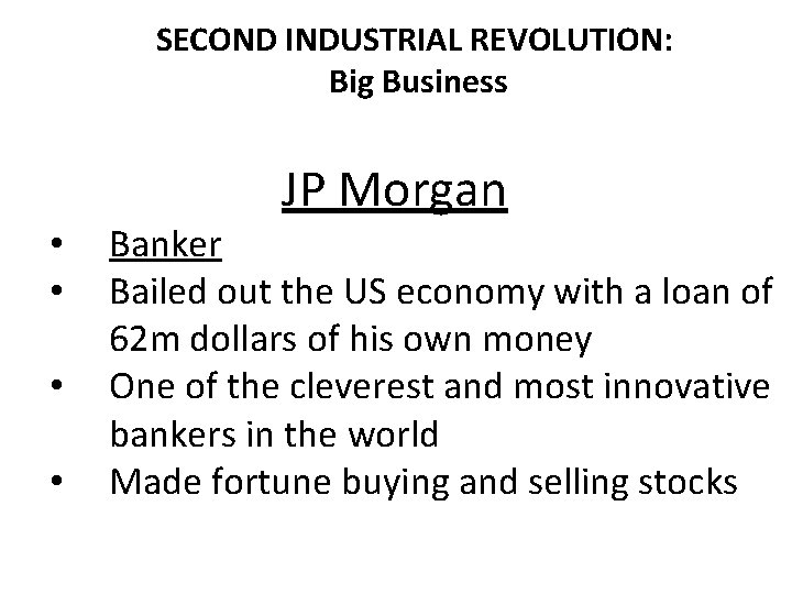 SECOND INDUSTRIAL REVOLUTION: Big Business JP Morgan • • Banker Bailed out the US