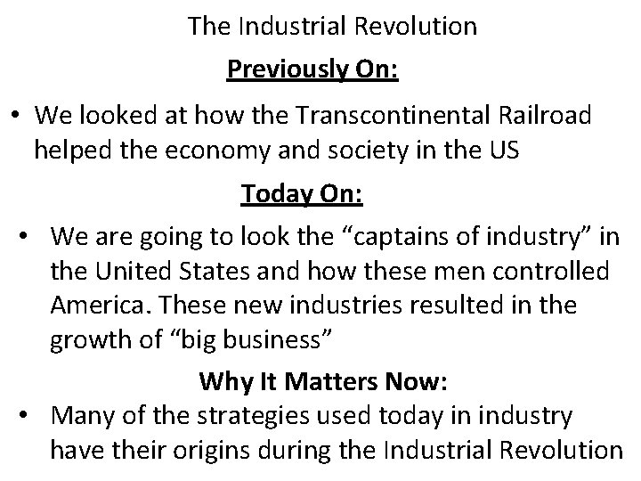 The Industrial Revolution Previously On: • We looked at how the Transcontinental Railroad helped