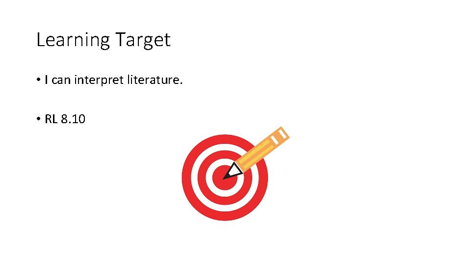 Learning Target • I can interpret literature. • RL 8. 10 