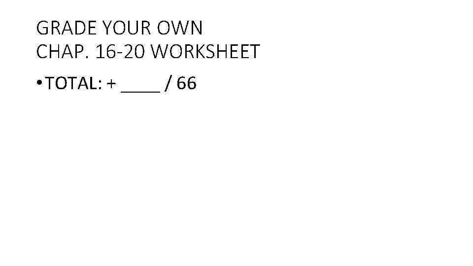 GRADE YOUR OWN CHAP. 16 -20 WORKSHEET • TOTAL: + ____ / 66 