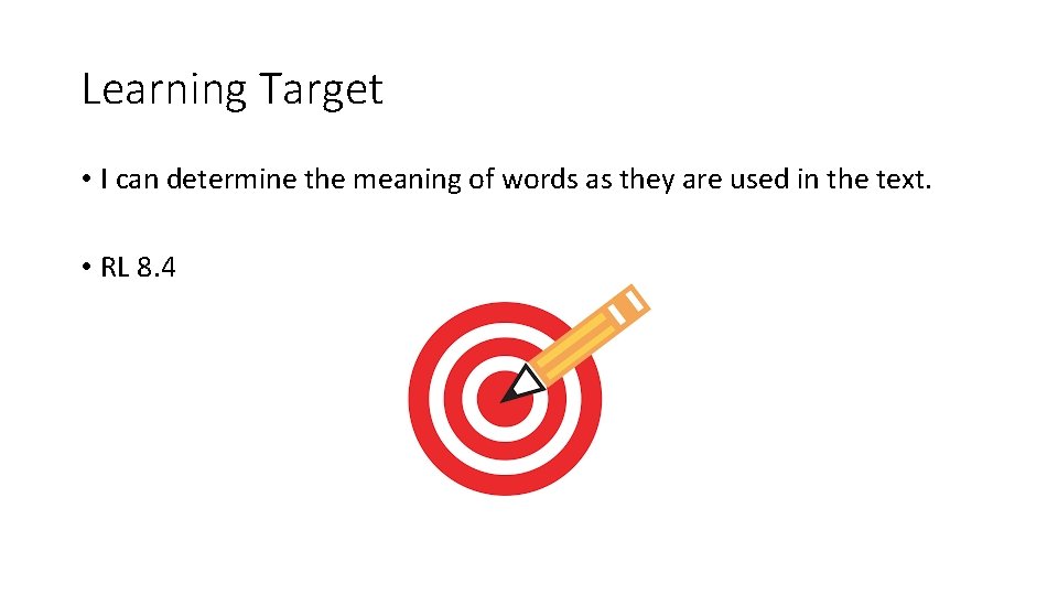 Learning Target • I can determine the meaning of words as they are used