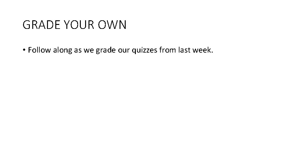 GRADE YOUR OWN • Follow along as we grade our quizzes from last week.