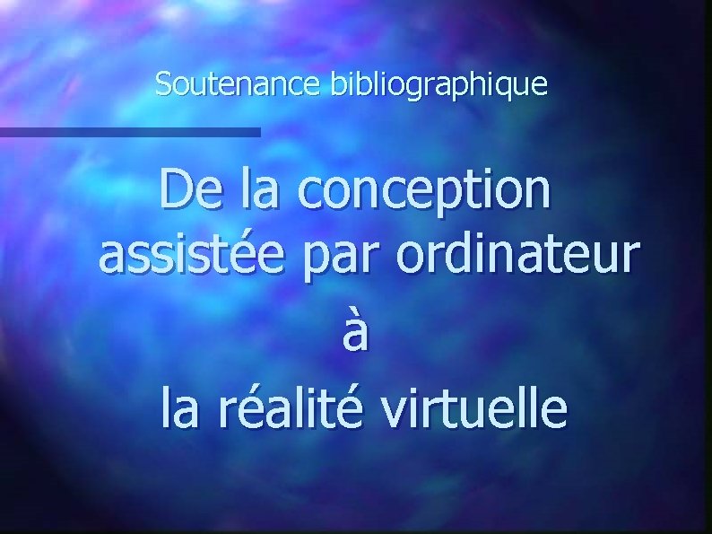 Soutenance bibliographique De la conception assistée par ordinateur à la réalité virtuelle 