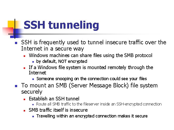 SSH tunneling n SSH is frequently used to tunnel insecure traffic over the Internet