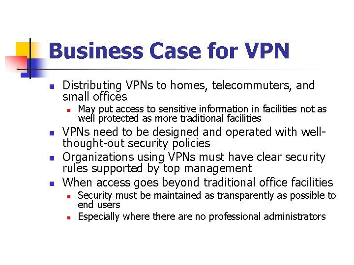 Business Case for VPN n Distributing VPNs to homes, telecommuters, and small offices n
