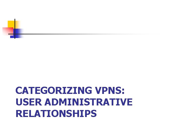 CATEGORIZING VPNS: USER ADMINISTRATIVE RELATIONSHIPS 