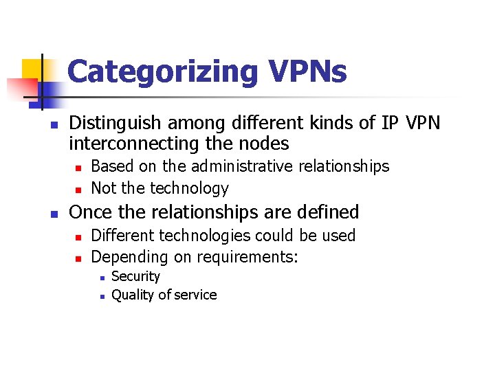 Categorizing VPNs n Distinguish among different kinds of IP VPN interconnecting the nodes n