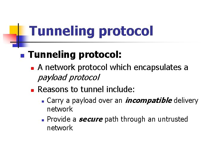 Tunneling protocol n Tunneling protocol: n A network protocol which encapsulates a payload protocol