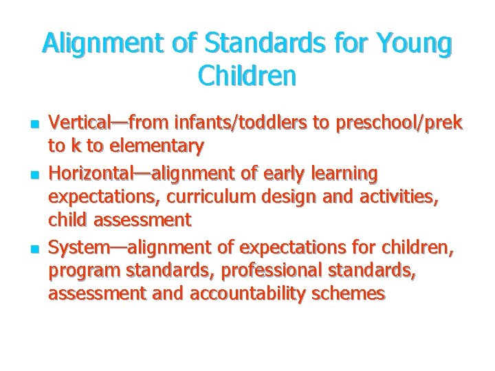 Alignment of Standards for Young Children n Vertical—from infants/toddlers to preschool/prek to elementary Horizontal—alignment Alignment of Standards for Young Children n Vertical—from infants/toddlers to preschool/prek to elementary Horizontal—alignment