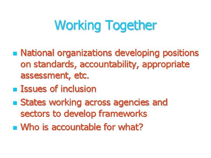 Working Together n n National organizations developing positions on standards, accountability, appropriate assessment, etc. Working Together n n National organizations developing positions on standards, accountability, appropriate assessment, etc.