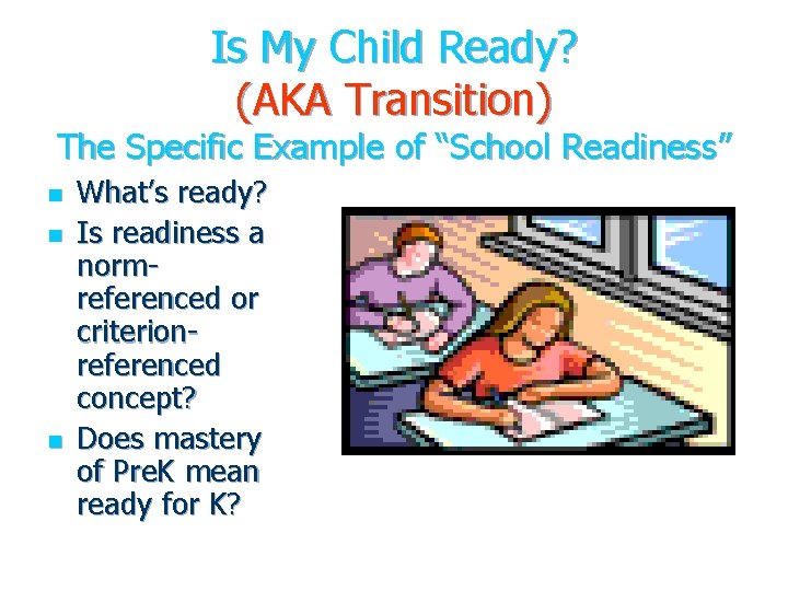 Is My Child Ready? (AKA Transition) The Specific Example of “School Readiness” n n Is My Child Ready? (AKA Transition) The Specific Example of “School Readiness” n n