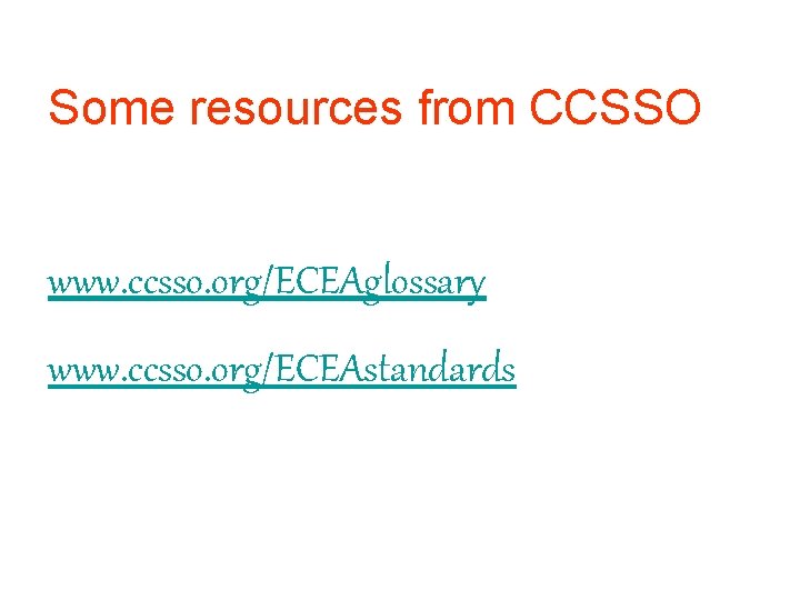 Some resources from CCSSO www. ccsso. org/ECEAglossary www. ccsso. org/ECEAstandards Some resources from CCSSO www. ccsso. org/ECEAglossary www. ccsso. org/ECEAstandards