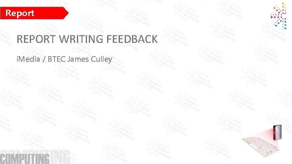 Report Writing REPORT WRITING FEEDBACK i. Media / BTEC James Culley 