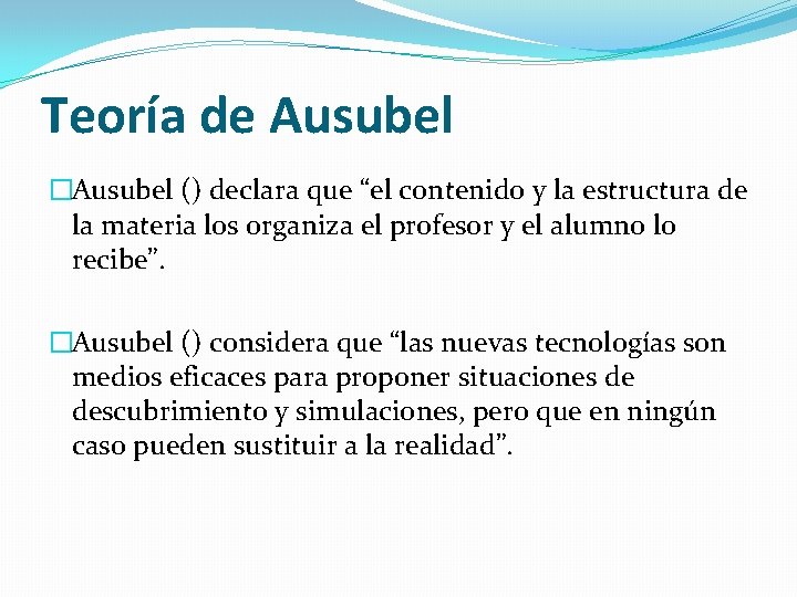 Teoría de Ausubel �Ausubel () declara que “el contenido y la estructura de la