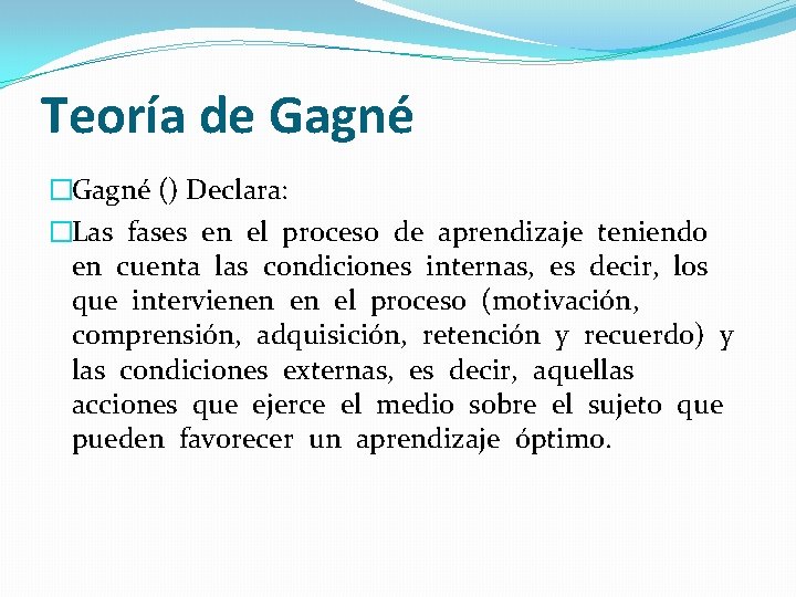 Teoría de Gagné �Gagné () Declara: �Las fases en el proceso de aprendizaje teniendo