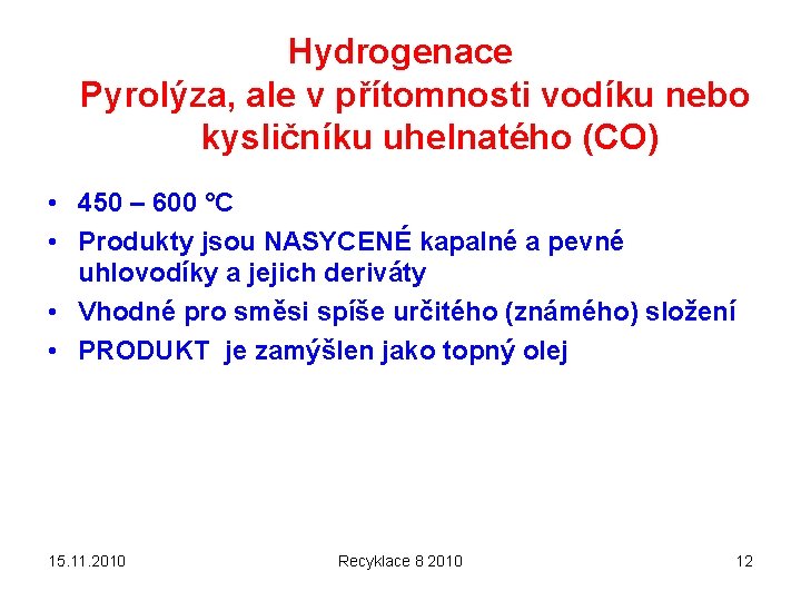 Hydrogenace Pyrolýza, ale v přítomnosti vodíku nebo kysličníku uhelnatého (CO) • 450 – 600