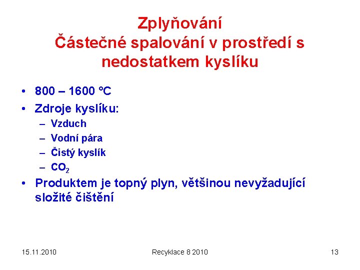 Zplyňování Částečné spalování v prostředí s nedostatkem kyslíku • 800 – 1600 °C •