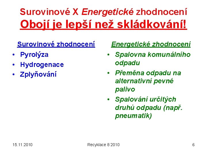 Surovinové X Energetické zhodnocení Obojí je lepší než skládkování! Surovinové zhodnocení • Pyrolýza •