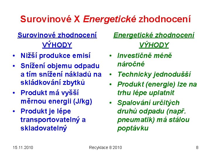 Surovinové X Energetické zhodnocení Surovinové zhodnocení VÝHODY Energetické zhodnocení VÝHODY • Nižší produkce emisí