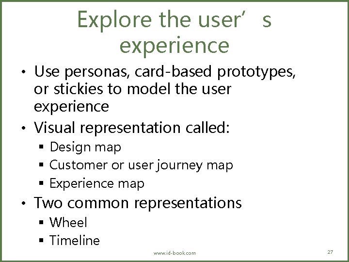 Explore the user’s experience • Use personas, card-based prototypes, or stickies to model the