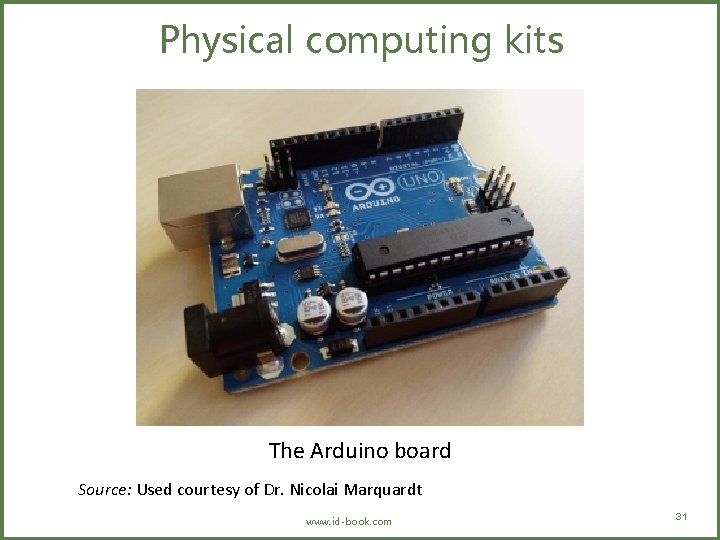 Physical computing kits The Arduino board Source: Used courtesy of Dr. Nicolai Marquardt www.