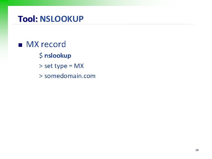 Tool: NSLOOKUP n MX record $ nslookup > set type = MX > somedomain.