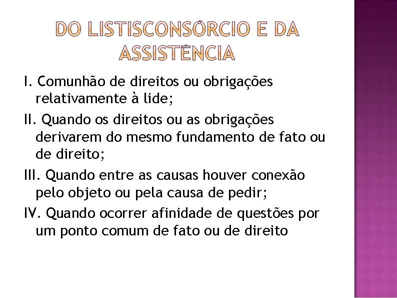 I. Comunhão de direitos ou obrigações relativamente à lide; II. Quando os direitos ou