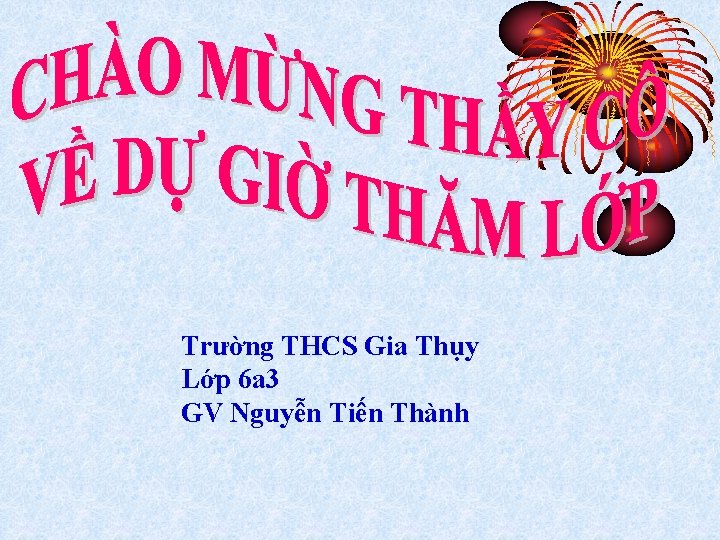 Trường THCS Gia Thụy Lớp 6 a 3 GV Nguyễn Tiến Thành 