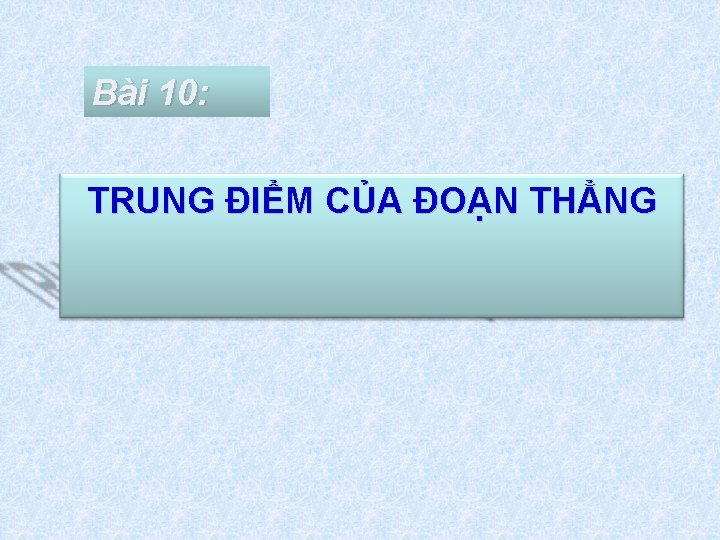 Bài 10: TRUNG ĐIỂM CỦA ĐOẠN THẲNG 