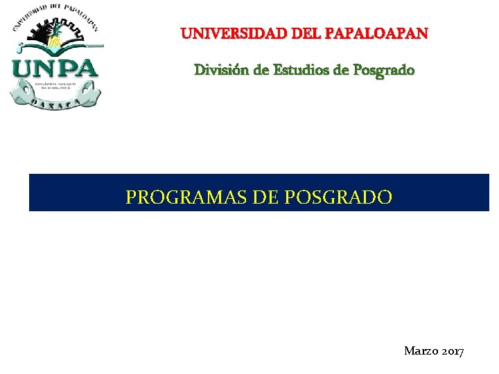 UNIVERSIDAD DEL PAPALOAPAN División de Estudios de Posgrado PROGRAMAS DE POSGRADO Marzo 2017 