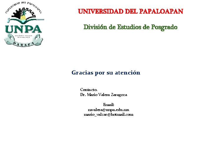 UNIVERSIDAD DEL PAPALOAPAN División de Estudios de Posgrado Gracias por su atención Contacto. Dr.