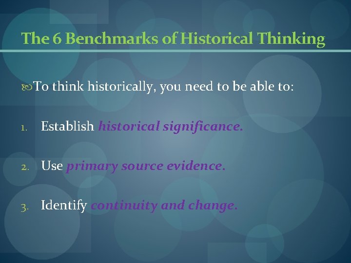 The 6 Benchmarks of Historical Thinking To think historically, you need to be able The 6 Benchmarks of Historical Thinking To think historically, you need to be able