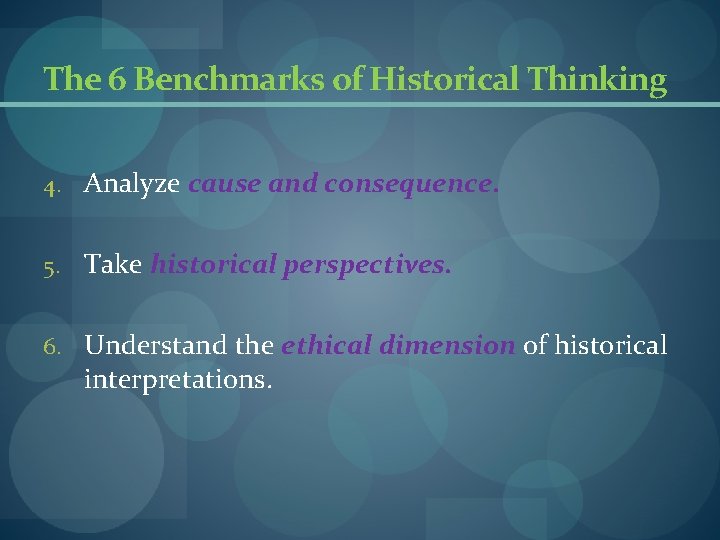 The 6 Benchmarks of Historical Thinking 4. Analyze cause and consequence. 5. Take historical The 6 Benchmarks of Historical Thinking 4. Analyze cause and consequence. 5. Take historical