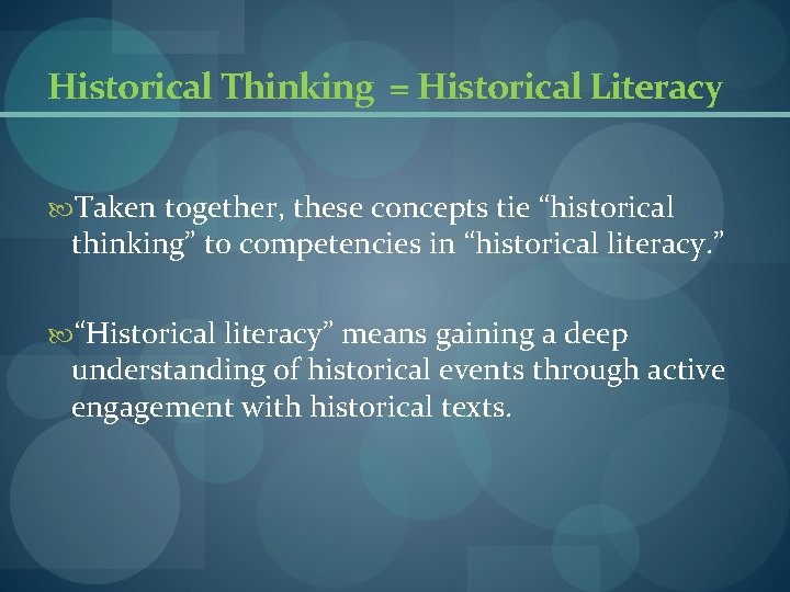 Historical Thinking = Historical Literacy Taken together, these concepts tie “historical thinking” to competencies Historical Thinking = Historical Literacy Taken together, these concepts tie “historical thinking” to competencies