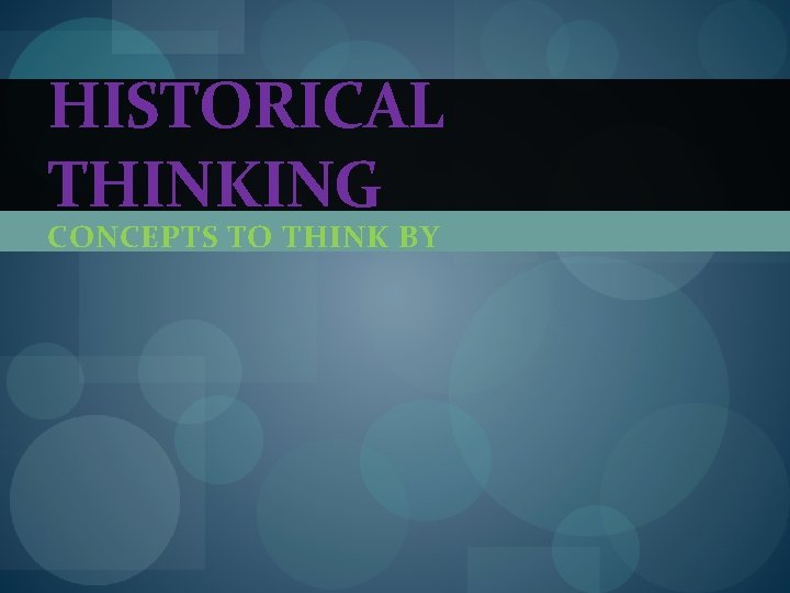 HISTORICAL THINKING CONCEPTS TO THINK BY HISTORICAL THINKING CONCEPTS TO THINK BY