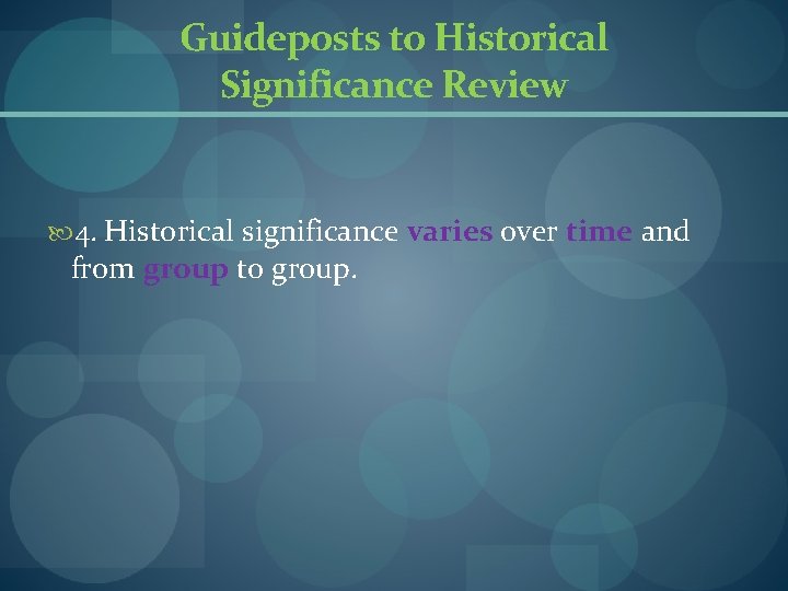 Guideposts to Historical Significance Review 4. Historical significance varies over time and from group Guideposts to Historical Significance Review 4. Historical significance varies over time and from group