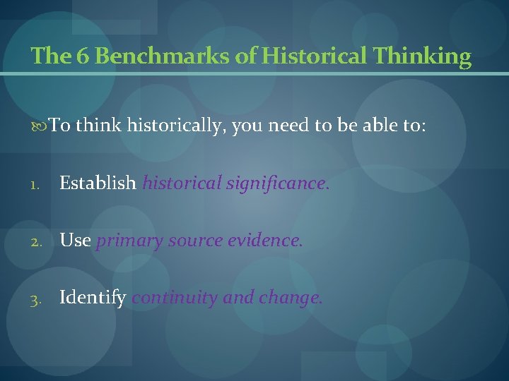 The 6 Benchmarks of Historical Thinking To think historically, you need to be able The 6 Benchmarks of Historical Thinking To think historically, you need to be able