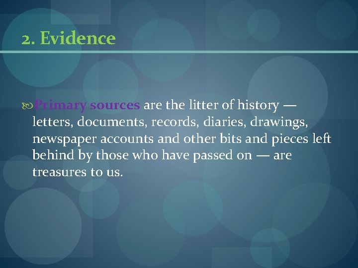 2. Evidence Primary sources are the litter of history — letters, documents, records, diaries, 2. Evidence Primary sources are the litter of history — letters, documents, records, diaries,
