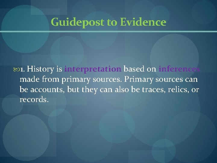 Guidepost to Evidence 1. History is interpretation based on inferences made from primary sources. Guidepost to Evidence 1. History is interpretation based on inferences made from primary sources.